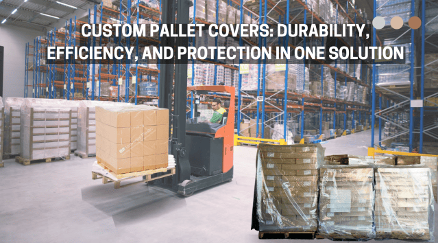 Custom Pallet Covers: Protecting Your Goods and Optimizing Operations