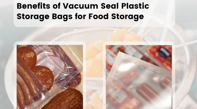 Benefits of Vacuum Seal Plastic Storage Bags for Food Storage