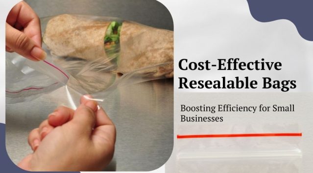 Cost-Effective Resealable Bags: Boosting Efficiency for Small Businesses