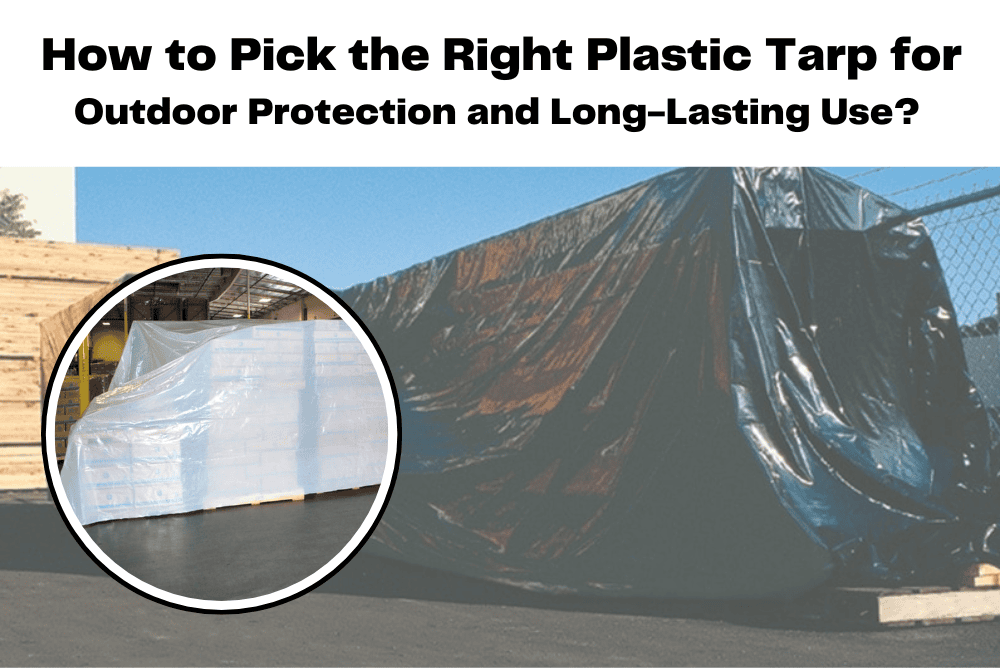 How to Pick the Right Plastic Tarp for Outdoor Protection and Long-Lasting Use?